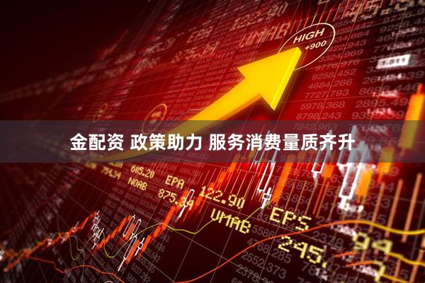 金配资 政策助力 服务消费量质齐升