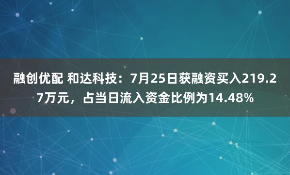 融创优配 和达科技：7月25日获融资买入219.27万元，占当日流入资金比例为14.48%