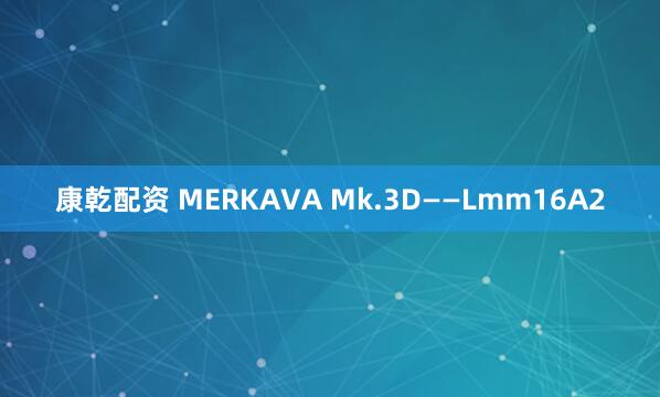 康乾配资 MERKAVA Mk.3D——Lmm16A2