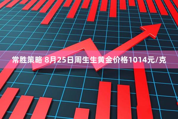 常胜策略 8月25日周生生黄金价格1014元/克