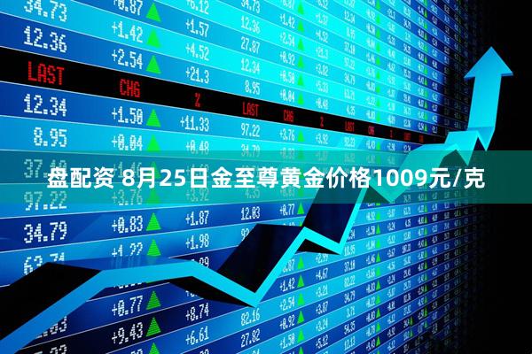 盘配资 8月25日金至尊黄金价格1009元/克