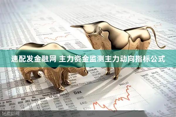速配发金融网 主力资金监测主力动向指标公式
